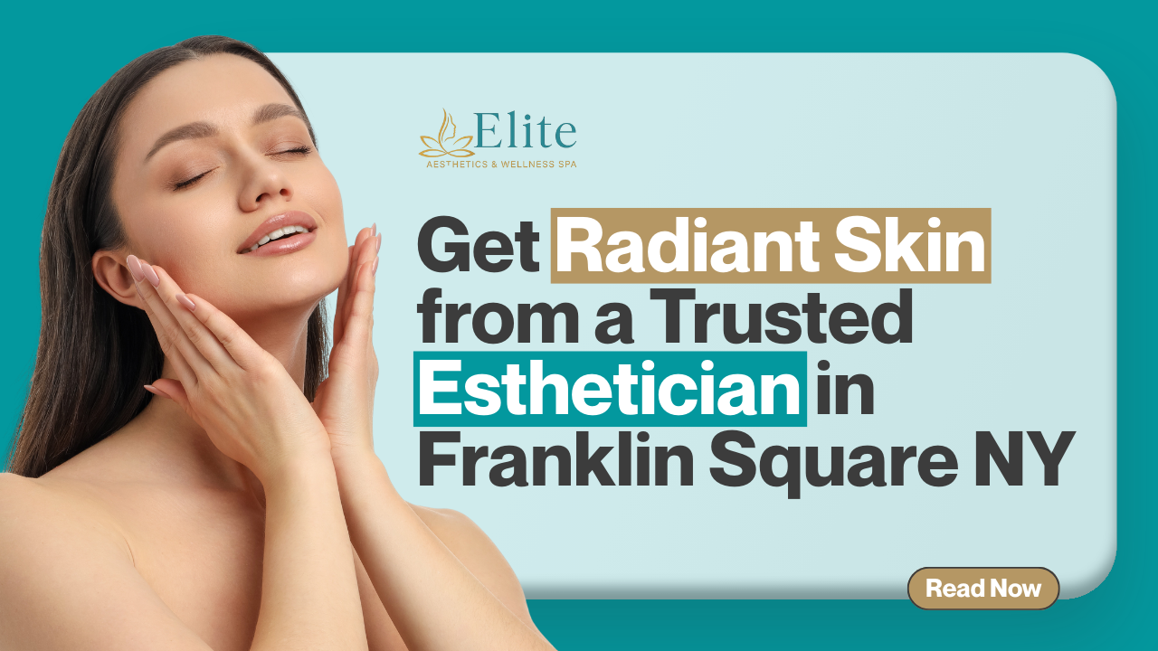 Get Radiant Skin from a Trusted Esthetician in Franklin Square NY