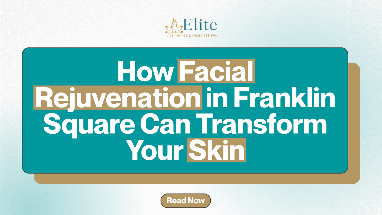 How Facial Rejuvenation in Franklin Square Can Transform Your Skin